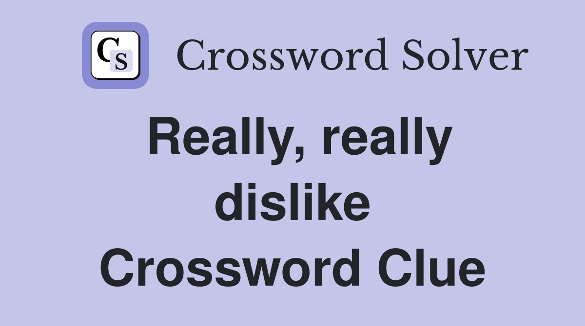 Really Really Dislike Crossword Clue Answers Crossword Solver   Really%2C Really Dislike